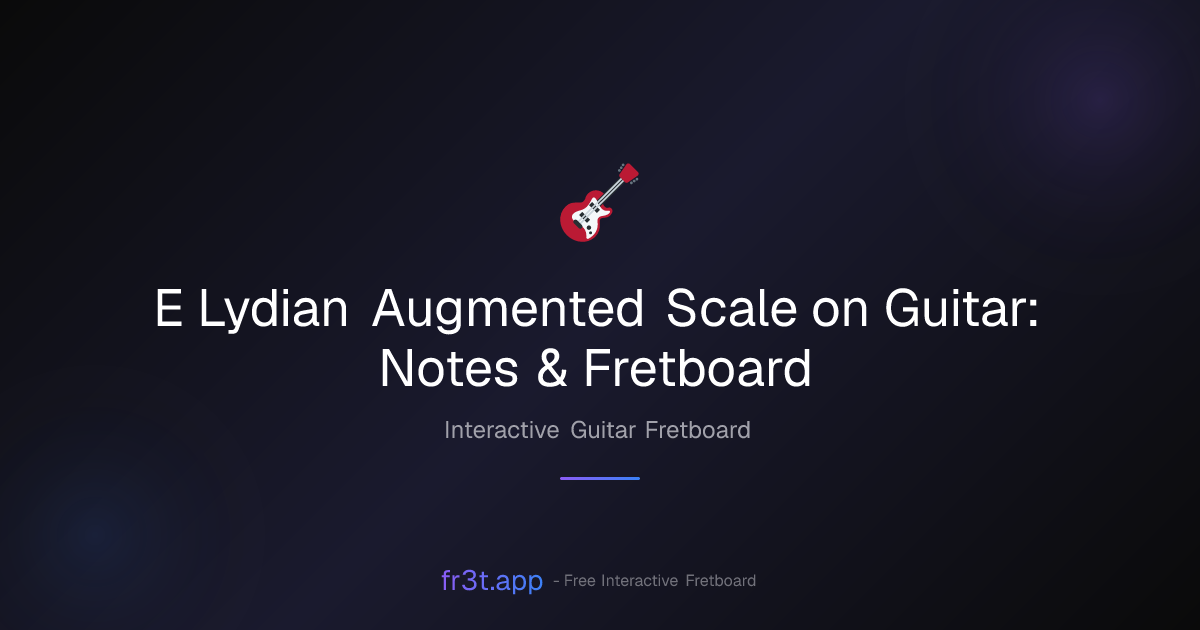 E Lydian Augmented Scale on Guitar: Notes & Fretboard | fr3t.app